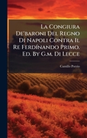 La Congiura De'baroni Del Regno Di Napoli Contra Il Re FerdÃ-nando Primo. Ed. By G.m. Di Lecce 1024558487 Book Cover