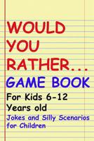 Would You Rather Game Book: For kids 6-12 Years old: Jokes and Silly Scenarios for Children 1096385635 Book Cover