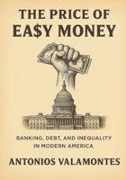 The Price of Ea$y Money: Banking, Debt, and Inequality in Modern America B0DQJ697K9 Book Cover