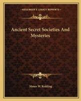 Ancient Secret Societies And Mysteries 1425329985 Book Cover