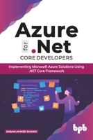 Azure For .Net Core Developers: Implementing Microsoft Azure Solutions Using .Net Core Framework: Implementing Microsoft Azure Solutions Using .NET Core Framework 9389328446 Book Cover