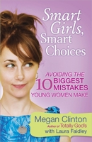 Smart Girls, Smart Choices: Avoiding the 10 Biggest Mistakes Young Women Make 0736929959 Book Cover