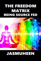 The Freedom Matrix: Being Source Fed B08NDXBBDQ Book Cover