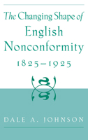The Changing Shape of English Nonconformity, 1825-1925 0195121635 Book Cover