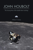 John Houbolt: The Unsung Hero of the Apollo Moon Landings 1612496571 Book Cover