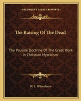 The Raising Of The Dead: The Pauline Doctrine Of The Great Work in Christian Mysticism 116289671X Book Cover