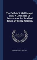 The Faith of a Middle-Aged Man: A Little Book of Reassurance for Troubled Times, by Henry Kingman... 1120878446 Book Cover