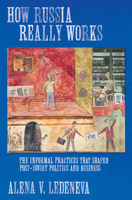 How Russia Really Works: The Informal Practices That Shaped Post-Soviet Politics And Business (Culture and Society After Socialism) 0801473527 Book Cover