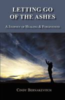 Letting Go of the Ashes: A Journey of Healing and Forgiveness 1595943684 Book Cover