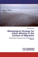 Missiological Strategy for Urban Ministry in the Context of Migration: of the Eastern Deanery of the Archdiocese of Pretoria 3330025336 Book Cover