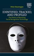 Identified, Tracked, and Profiled: The Politics of Resisting Facial Recognition Technology 1803925884 Book Cover