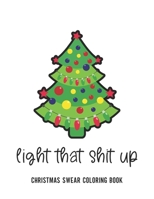Light That Shit Up: Christmas Swear Coloring Book: 35 Original Designs | Christmas Gag Gift | Adult Swear Holiday Coloring Books | Christmas Coloring ... | Secret Santa | Gift Exchange | Work Party 1710750189 Book Cover
