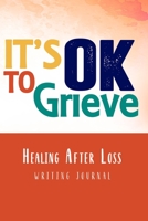 It's OK to Grieve, Healing After Loss Writing Journal: A Grieving Sympathy Notebook Gift In Loving Memory of a Loved One 1701840707 Book Cover