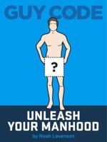 Guy Code: Unleash Your Manhood 1938765117 Book Cover