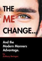 The Me Change: And the Modern Manners Advantage 1469157543 Book Cover