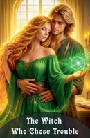 The Witch Who Chose Trouble B0GS1T3SNK Book Cover