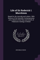 Life of Sir Roderick I. Murchison, based on his Journals and Letters, with Notices of his Scientific Contemporaries and a Sketch of the Rise and Growth of Palaeozoic Geology in Britain 1377649636 Book Cover