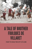 A Tale Of Brother Foulques De Villaret: Fight To Hold The City Of Acre: Adventure Fantasy Books B0948LPPTJ Book Cover