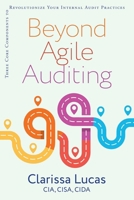 Beyond Agile Auditing: Three Core Components to Revolutionize Your Internal Audit Practices 1950508676 Book Cover