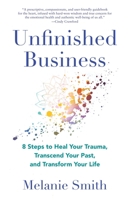 Unfinished Business: 9 Steps to Heal Your Trauma, Transcend Your Past, and Transform Your Life 1647425158 Book Cover