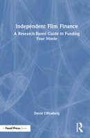 Independent Film Finance: A Research-Based Guide to Funding Your Movie 1032426047 Book Cover