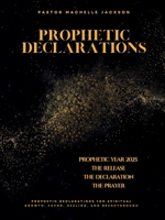 PROPHETIC YEAR 2025: THE RELEASE, THE DECLARATION, THE PRAYER B0DRFV4RRK Book Cover