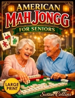 American Mah Jongg for Seniors: The Large-Print Visual Guide | Learn the Game in Just 30 Minutes with Easy Step-by-Step Instructions Using NMJL Rules and Latest Card Strategies 1801715041 Book Cover