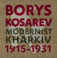 Borys Kosarev: Modernist Kharkiv, 1915–1931 9667845680 Book Cover