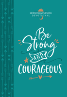 Be Strong and Courageous: Morning  Evening devotional 1424559596 Book Cover