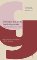 The Modern Child and the Flexible Labour Market: Early Childhood Education and Care 0230579329 Book Cover