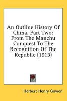 An Outline History Of China, Part Two: From The Manchu Conquest To The Recognition Of The Republic 0548890781 Book Cover