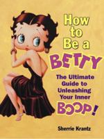 How to Be a Betty: The Ultimate Guide to Unleashing Your Inner Boop! 0345482506 Book Cover