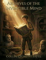 ARCHIVES OF THE INVINCIBLE MIND: 60 Secret Missions to Build Confidence, Conquer Fear, and Master Your Emotions B0GN1DBLX9 Book Cover