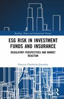 ESG Risk in Investment Funds and Insurance: Regulatory Perspectives and Market Reaction (Banking, Money and International Finance) 1041341237 Book Cover