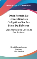 Droit Romain De L'Execution Des Obligations Sur Les Biens Du Debiteur: Droit Francais De La Faillite Des Societes: Des Depens En Matiere Civile (1887) 1168158494 Book Cover