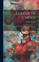 Le génie de l'argot ; essai sur les langages spéciaux, les argots et les parlers magiques 1022226371 Book Cover