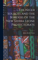 The Niger Sources and the Borders of the New Sierra Leone Protectorate 1018311963 Book Cover