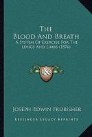 The Blood And Breath: A System Of Exercise For The Lungs And Limbs (1876) 1165757257 Book Cover