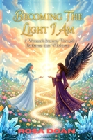 BECOMING THE LIGHT I AM: A Woman’s Journey Through Darkness into Wholeness B0G5NFY1DF Book Cover