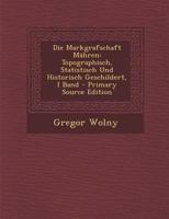 Die Markgrafschaft Mähren: Topographisch, Statistisch Und Historisch Geschildert, I Band 1019044454 Book Cover