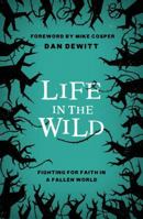 Life in the Wild : Fighting for Faith in a Fallen World 1784981699 Book Cover