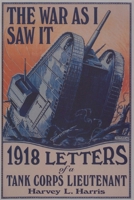 The War as I Saw It: 1918 Letters of a Tank Corps Lieutenant 1880654121 Book Cover