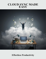 Cloud Sync Made Easy: Effortless Productivity B0FQCRT4VX Book Cover