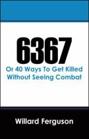 6367: Or 40 Ways To Get Killed Without Seeing Combat 1432783351 Book Cover