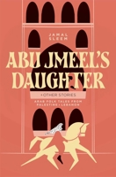 Abu Jmeel's Daughter & Other Stories: Arab Folk Tales from Palestine and Lebanon (International Folk Tales Series) 1566564182 Book Cover