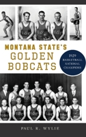 Montana State's Golden Bobcats: 1929 Basketball National Champions 146715041X Book Cover
