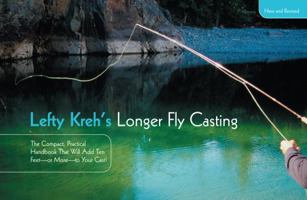 Lefty Kreh's Longer Fly Casting, New and Revised: The Compact, Practical Handbook That Will Add Ten Feet--Or More--To Your Cast 1599210878 Book Cover