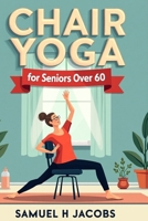 Chair Yoga for Seniors Over 60: The 10-Minute Daily Routine to Reclaim Your Body. B0FHPYYY1H Book Cover