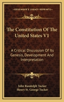 The Constitution Of The United States V1: A Critical Discussion Of Its Genesis, Development And Interpretation 1432637843 Book Cover