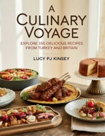 A Culinary Voyage: Explore 150 Delicious Recipes from Turkey and Britain - Lucy PJ Kinsey B0FKXZBFFC Book Cover